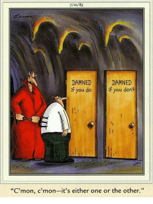 Farside cartoon devil in hell telling man to pick between two doors. Inspired by the saying, "damned if you do; damned if you don't."